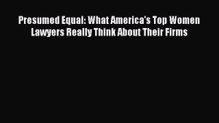 Read Presumed Equal: What America's Top Women Lawyers Really Think About Their Firms Ebook