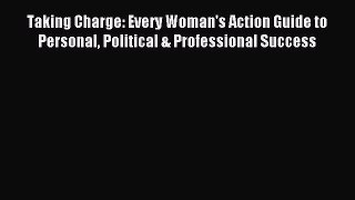 Read Taking Charge: Every Woman's Action Guide to Personal Political & Professional Success