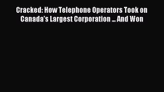 Download Cracked: How Telephone Operators Took on Canadaâ€™s Largest Corporation ... And Won