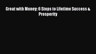 Read Great with Money: 6 Steps to Lifetime Success & Prosperity Ebook Free