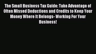 Read The Small Business Tax Guide: Take Advantage of Often Missed Deductions and Credits to