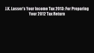 Read J.K. Lasser's Your Income Tax 2013: For Preparing Your 2012 Tax Return Ebook Free