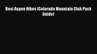 Read Best Aspen Hikes (Colorado Mountain Club Pack Guide) ebook textbooks