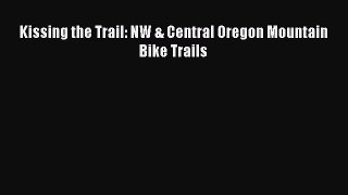 Download Kissing the Trail: NW & Central Oregon Mountain Bike Trails PDF Online
