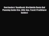 Read Overlanders' Handbook: Worldwide Route And Planning Guide (Car 4Wd Van Truck) (Trailblazer