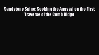 Download Sandstone Spine: Seeking the Anasazi on the First Traverse of the Comb Ridge PDF Free