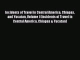 Read Incidents of Travel in Central America Chiapas and Yucatan Volume I (Incidents of Travel