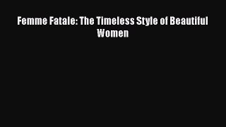 PDF Femme Fatale: The Timeless Style of Beautiful Women  Read Online