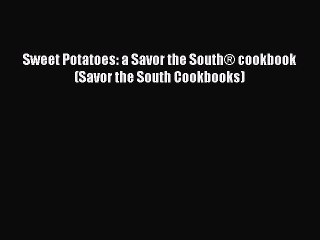 Read Sweet Potatoes: a Savor the SouthÂ® cookbook (Savor the South Cookbooks) Ebook Free
