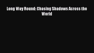 Download Long Way Round: Chasing Shadows Across the World Ebook PDF