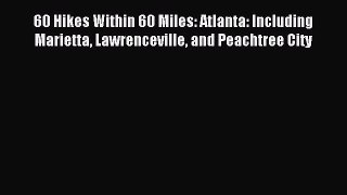 Read 60 Hikes Within 60 Miles: Atlanta: Including Marietta Lawrenceville and Peachtree City
