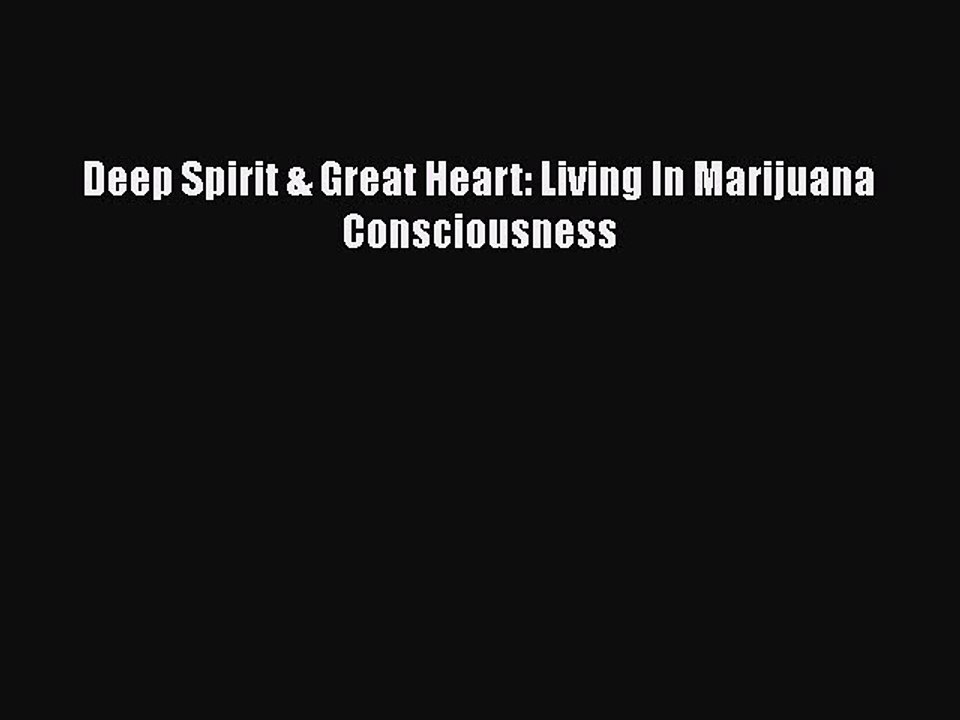 Download Deep Spirit & Great Heart: Living In Marijuana Consciousness Free Books