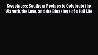 Download Sweetness: Southern Recipes to Celebrate the Warmth the Love and the Blessings of