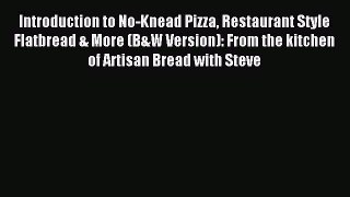 Read Introduction to No-Knead Pizza Restaurant Style Flatbread & More (B&W Version): From the