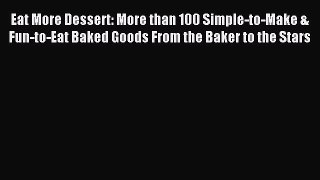 Read Eat More Dessert: More than 100 Simple-to-Make & Fun-to-Eat Baked Goods From the Baker