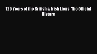 Read 125 Years of the British & Irish Lions: The Official History E-Book Free