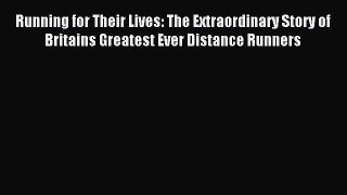 Read Running for Their Lives: The Extraordinary Story of Britains Greatest Ever Distance Runners