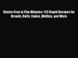 Read Gluten-Free in Five Minutes: 123 Rapid Recipes for Breads Rolls Cakes Muffins and More
