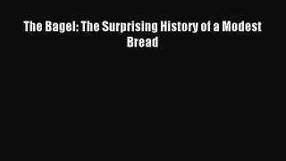 Read The Bagel: The Surprising History of a Modest Bread PDF Free