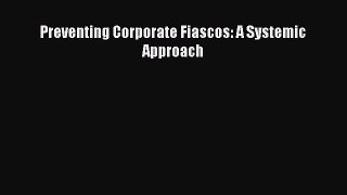 [PDF] Preventing Corporate Fiascos: A Systemic Approach Read Online