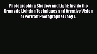 Read Photographing Shadow and Light: Inside the Dramatic Lighting Techniques and Creative Vision