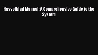 Read Hasselblad Manual: A Comprehensive Guide to the System Ebook Free