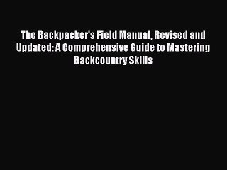 Read The Backpacker's Field Manual Revised and Updated: A Comprehensive Guide to Mastering