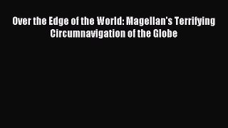 Read Over the Edge of the World: Magellan's Terrifying Circumnavigation of the Globe E-Book