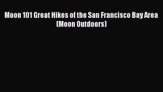 Download Moon 101 Great Hikes of the San Francisco Bay Area (Moon Outdoors) PDF Online