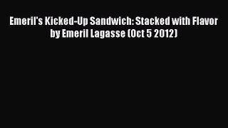 Read Emeril's Kicked-Up Sandwich: Stacked with Flavor by Emeril Lagasse (Oct 5 2012) Ebook
