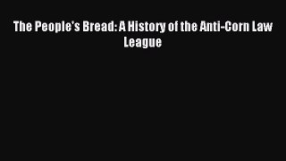 Read The People's Bread: A History of the Anti-Corn Law League Ebook Free