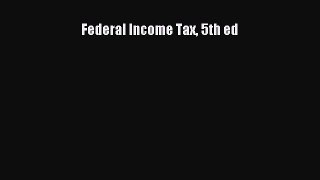 Read Federal Income Tax 5th ed Ebook Free