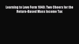 Download Learning to Love Form 1040: Two Cheers for the Return-Based Mass Income Tax Ebook