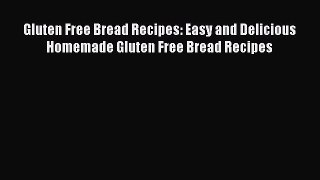 Read Gluten Free Bread Recipes: Easy and Delicious Homemade Gluten Free Bread Recipes Ebook