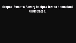 Read Crepes: Sweet & Savory Recipes for the Home Cook (Illustrated) Ebook Free