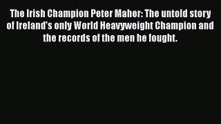 Download The Irish Champion Peter Maher: The untold story of Ireland's only World Heavyweight