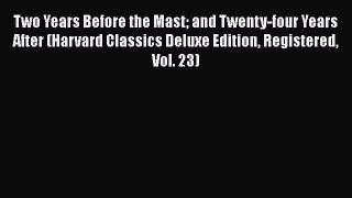 Read Two Years Before the Mast and Twenty-four Years After (Harvard Classics Deluxe Edition