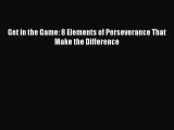 Read Get in the Game: 8 Elements of Perseverance That Make the Difference ebook textbooks