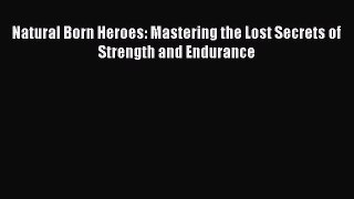 Read Natural Born Heroes: Mastering the Lost Secrets of Strength and Endurance ebook textbooks