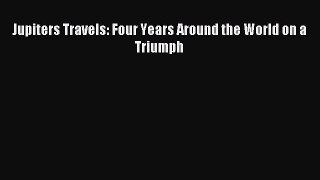 Read Jupiters Travels: Four Years Around the World on a Triumph E-Book Free