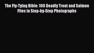 Read The Fly-Tying Bible: 100 Deadly Trout and Salmon Flies in Step-by-Step Photographs E-Book