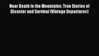 Read Near Death in the Mountains: True Stories of Disaster and Survival (Vintage Departures)