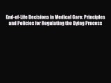 Read End-of-Life Decisions in Medical Care: Principles and Policies for Regulating the Dying