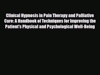 Read Clinical Hypnosis in Pain Therapy and Palliative Care: A Handbook of Techniques for Improving