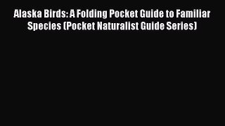 Read Alaska Birds: A Folding Pocket Guide to Familiar Species (Pocket Naturalist Guide Series)