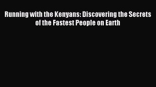 Read Running with the Kenyans: Discovering the Secrets of the Fastest People on Earth Ebook