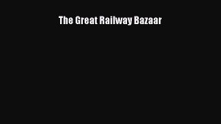 Read The Great Railway Bazaar E-Book Free