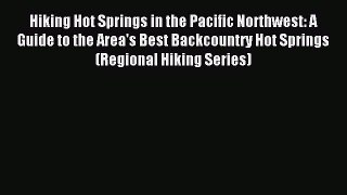 Read Hiking Hot Springs in the Pacific Northwest: A Guide to the Area's Best Backcountry Hot
