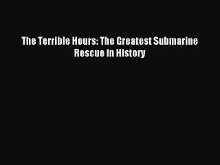 Download The Terrible Hours: The Greatest Submarine Rescue in History Ebook PDF