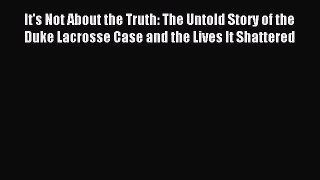 Read It's Not About the Truth: The Untold Story of the Duke Lacrosse Case and the Lives It